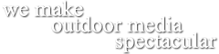 we make outdoor media SPECTACULAR